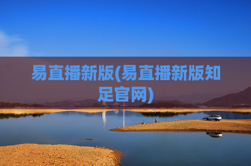易直播新版(易直播新版知足官网)