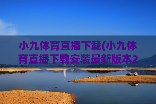 小九体育直播下载(小九体育直播下载安装最新版本2023)