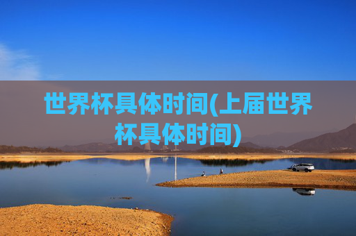 世界杯具体时间(上届世界杯具体时间)