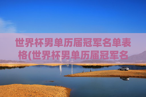 世界杯男单历届冠军名单表格(世界杯男单历届冠军名单表格图片)
