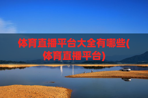体育直播平台大全有哪些(体育直播平台)
