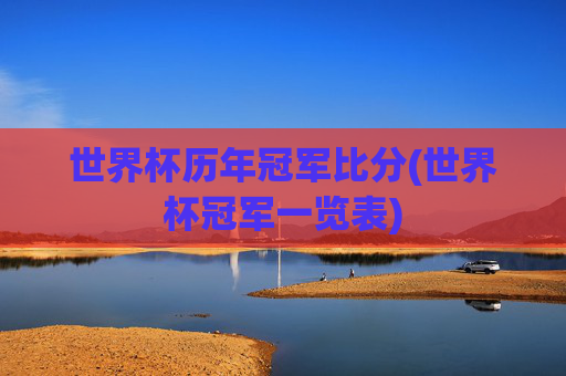 世界杯历年冠军比分(世界杯冠军一览表)