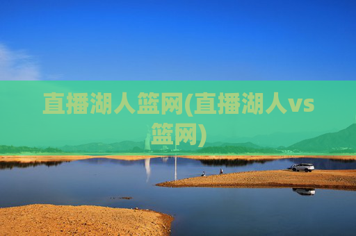 直播湖人篮网(直播湖人vs篮网)