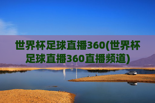 世界杯足球直播360(世界杯足球直播360直播频道)