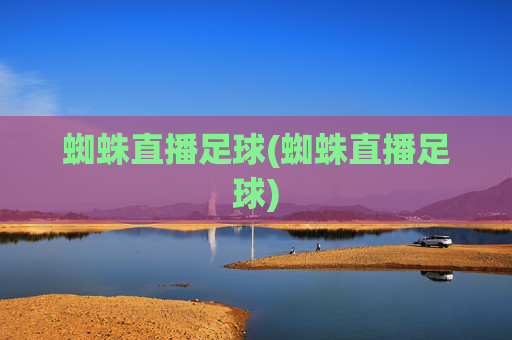 蜘蛛直播足球(蜘蛛直播足球)