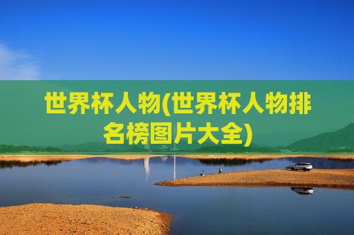 世界杯人物(世界杯人物排名榜图片大全)