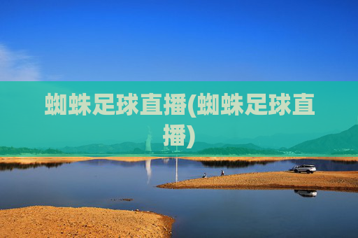 蜘蛛足球直播(蜘蛛足球直播)