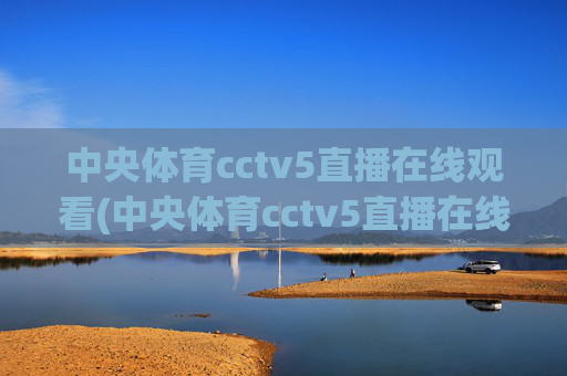 中央体育cctv5直播在线观看(中央体育cctv5直播在线观看手机版)