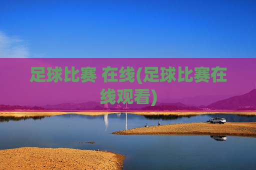 足球比赛 在线(足球比赛在线观看)
