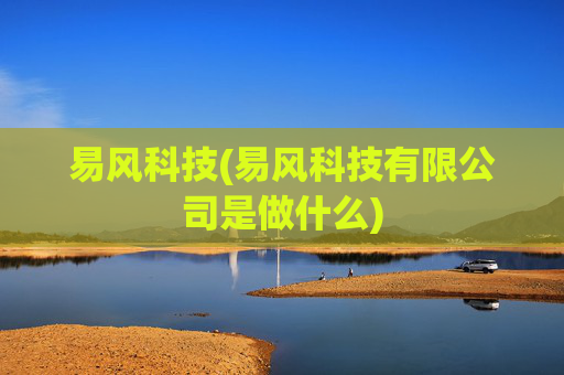 易风科技(易风科技有限公司是做什么)