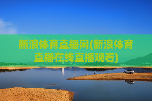 新浪体育直播网(新浪体育直播在线直播观看)