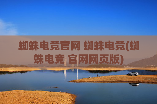 蜘蛛电竞官网 蜘蛛电竞(蜘蛛电竞 官网网页版)