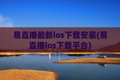 易直播最新ios下载安装(易直播ios下载平台)