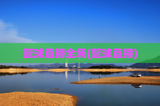 篮球直播全场(篮球直播)