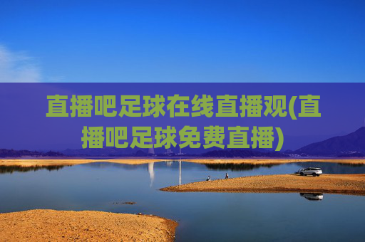 直播吧足球在线直播观(直播吧足球免费直播)