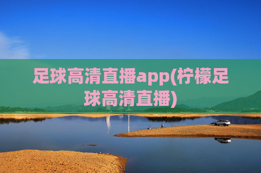 足球高清直播app(柠檬足球高清直播)