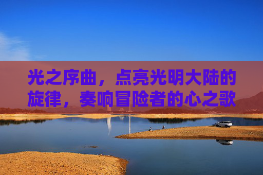 光之序曲，点亮光明大陆的旋律，奏响冒险者的心之歌