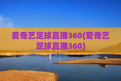 爰奇艺足球直播360(爱奇艺足球直播360)