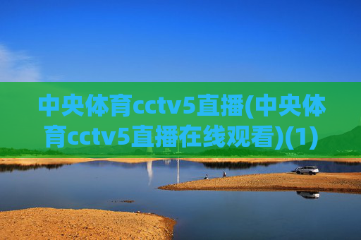 中央体育cctv5直播(中央体育cctv5直播在线观看)(1)