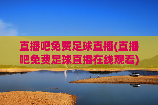直播吧免费足球直播(直播吧免费足球直播在线观看)