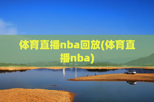 体育直播nba回放(体育直播nba)