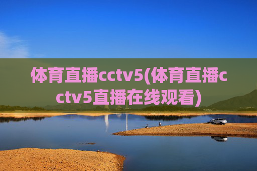 体育直播cctv5(体育直播cctv5直播在线观看)
