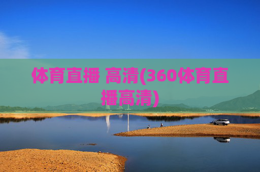 体育直播 高清(360体育直播高清)