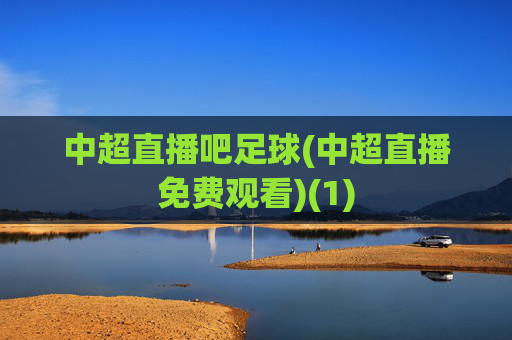 中超直播吧足球(中超直播免费观看)(1)