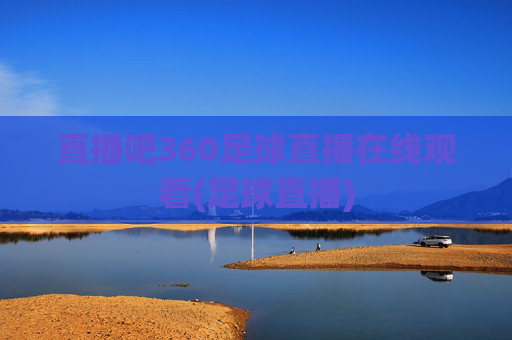 直播吧360足球直播在线观看(足球直播)