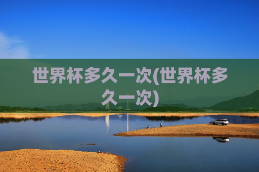 世界杯多久一次(世界杯多久一次)