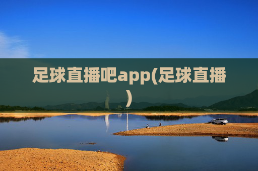 足球直播吧app(足球直播)
