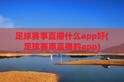足球赛事直播什么app好(足球赛事直播的app)