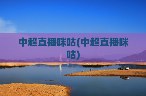 中超直播咪咕(中超直播咪咕)