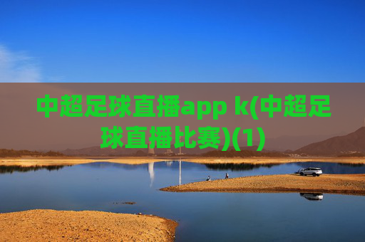 中超足球直播app k(中超足球直播比赛)(1)