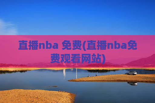 直播nba 免费(直播nba免费观看网站)