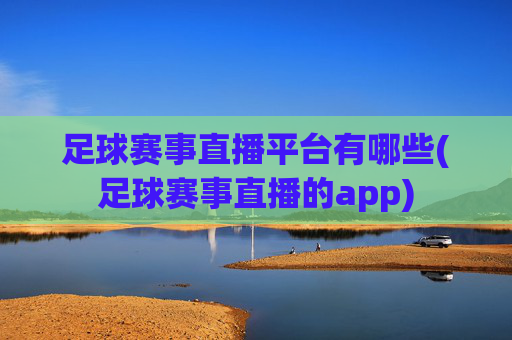 足球赛事直播平台有哪些(足球赛事直播的app)