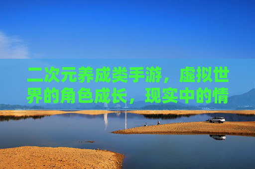 二次元养成类手游，虚拟世界的角色成长，现实中的情感共鸣——沉浸式体验的文化与娱乐融合，二次元养成手游，虚拟角色成长与情感共鸣的沉浸式文化娱乐融合