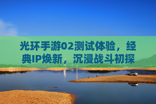 光环手游02测试体验，经典IP焕新，沉浸战斗初探