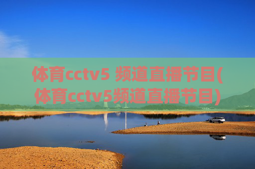 体育cctv5 频道直播节目(体育cctv5频道直播节目)