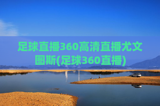 足球直播360高清直播尤文图斯(足球360直播)