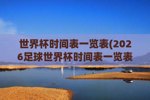 世界杯时间表一览表(2026足球世界杯时间表一览表)