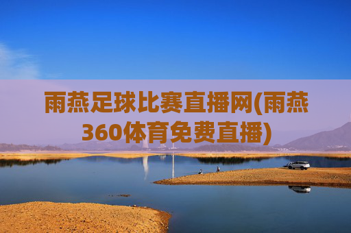 雨燕足球比赛直播网(雨燕360体育免费直播)