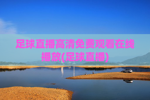 足球直播高清免费观看在线播放(足球直播)