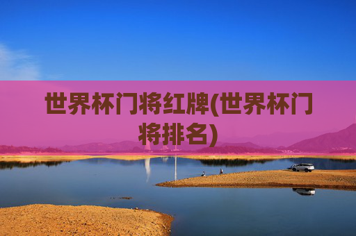 世界杯门将红牌(世界杯门将排名)