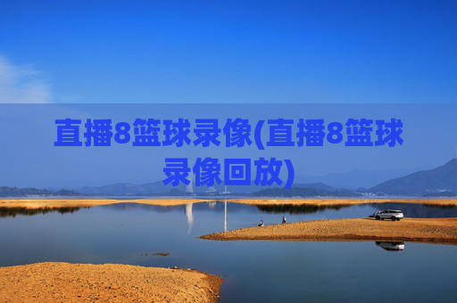 直播8篮球录像(直播8篮球录像回放)