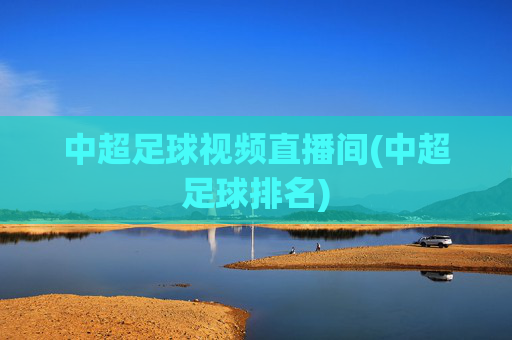 中超足球视频直播间(中超足球排名)