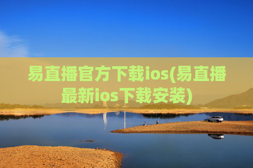 易直播官方下载ios(易直播最新ios下载安装)