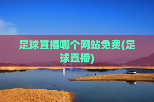 足球直播哪个网站免费(足球直播)