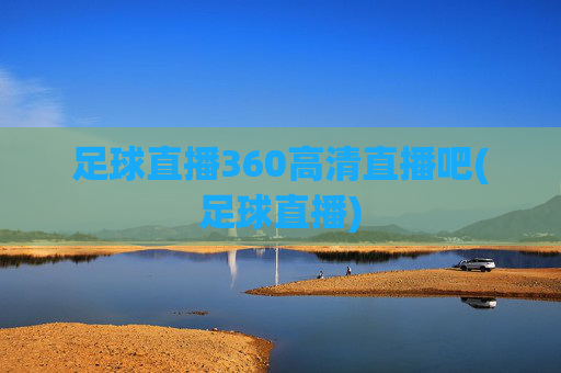 足球直播360高清直播吧(足球直播)