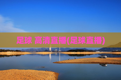足球 高清直播(足球直播)